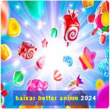 baixar better anime 2024